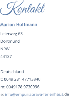 Kontakt Marion Hoffmann Leierweg 63 Dortmund NRW 44137  Deutschland t: 0049 231 47713840 m: 0049178 9730996 e: info@empuriabrava-ferienhaus.de